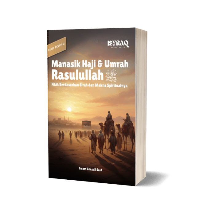 Manasik Haji dan Umrah Rasulullah ﷺ : Fikih Berdasarkan Sirah dan Makna Spiritualnya (Edisi III)